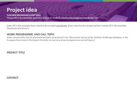 Project idea SUSCHEM BROKERAGE EVENT 2012 Project idea SUSCHEM BROKERAGE EVENT 2012 Please fill in the template and send it back to