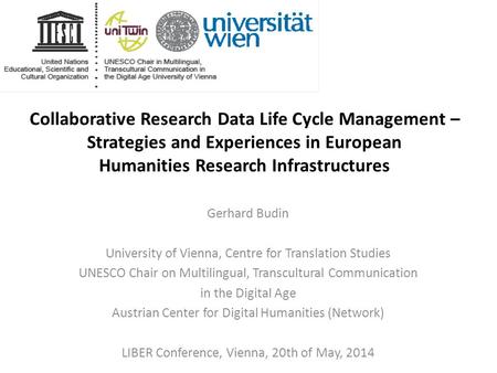 Collaborative Research Data Life Cycle Management – Strategies and Experiences in European Humanities Research Infrastructures Gerhard Budin University.
