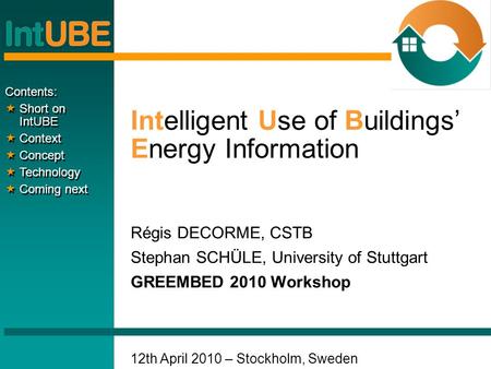 Intelligent Use of Buildings’ Energy Information Régis DECORME, CSTB Stephan SCHÜLE, University of Stuttgart GREEMBED 2010 Workshop 12th April 2010 – Stockholm,