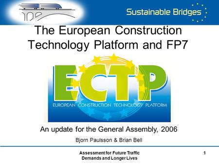 Assessment for Future Traffic Demands and Longer Lives 1 The European Construction Technology Platform and FP7 An update for the General Assembly, 2006.