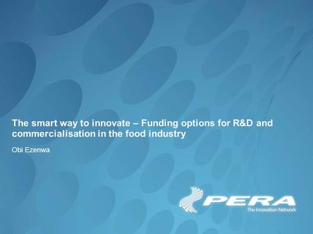 The smart way to innovate – Funding options for R&D and commercialisation in the food industry Obi Ezenwa.