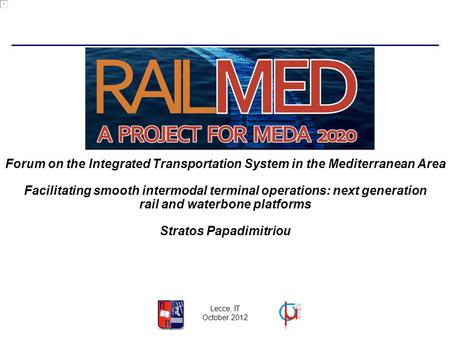 Lecce, IT October 2012 Facilitating smooth intermodal terminal operations: next generation rail and waterbone platforms Stratos Papadimitriou Forum on.