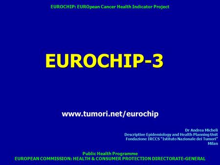 Dr Andrea Micheli Descriptive Epidemiology and Health Planning Unit Fondazione IRCCS “Istituto Nazionale dei Tumori” Milan Public Health Programme EUROPEAN.