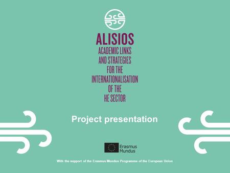 Project presentation With the support of the Erasmus Mundus Programme of the European Union.