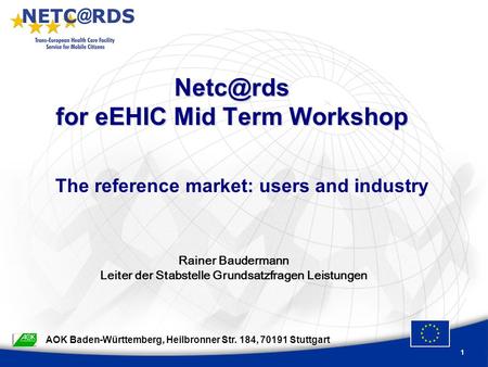1 for eEHIC Mid Term Workshop Rainer Baudermann Leiter der Stabstelle Grundsatzfragen Leistungen AOK Baden-Württemberg, Heilbronner Str. 184,