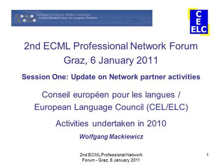 2nd ECML Professional Network Forum - Graz, 6 January 2011 1 2nd ECML Professional Network Forum Graz, 6 January 2011 Session One: Update on Network partner.
