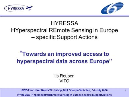SWOT and User Needs Workshop, DLR Oberpfaffenhofen, 5-6 July 2006 HYRESSA - HYperspectral REmote Sensing in Europe specific Support Actions 1 HYRESSA HYperspectral.