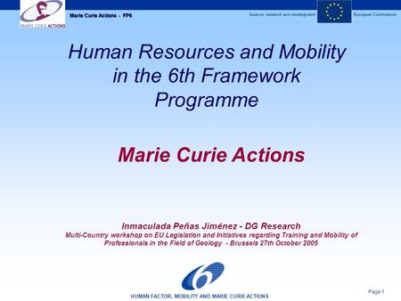 Science, research and developmentEuropean Commission HUMAN FACTOR, MOBILITY AND MARIE CURIE ACTIONS Page 1 Marie Curie Actions - FP6 Human Resources and.