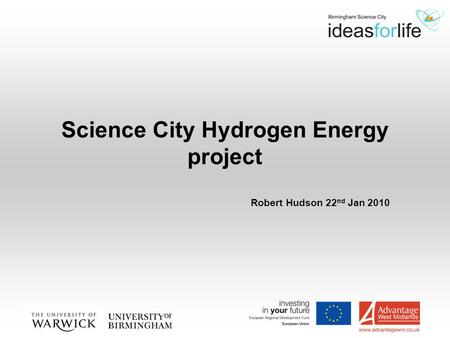 Science City Hydrogen Energy project Robert Hudson 22 nd Jan 2010.