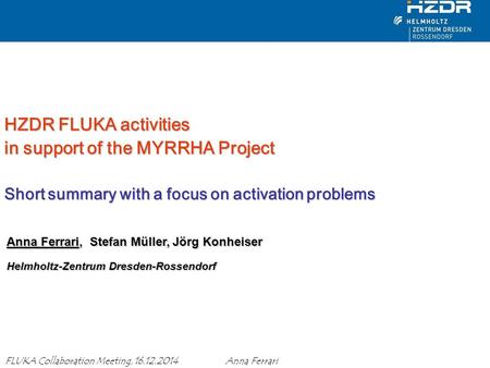 HZDR FLUKA activities in support of the MYRRHA Project Short summary with a focus on activation problems Anna Ferrari, Stefan Müller, Jörg Konheiser.