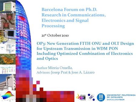 OP3: New Generation FTTH ONU and OLT Design for Upstream Transmission in WDM PON Including Optimized Combination of Electronics and Optics Author Mireia.