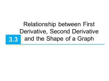 Relationship between First Derivative, Second Derivative and the Shape of a Graph 3.3.