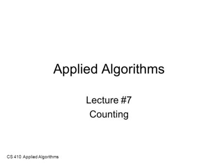 CS 410 Applied Algorithms Applied Algorithms Lecture #7 Counting.