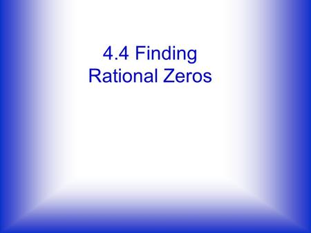 4.4 Finding Rational Zeros. The rational root theorem If f(x)=a n x + +a 1 x+a 0 has integer coefficients, then every rational zero of f has the following.
