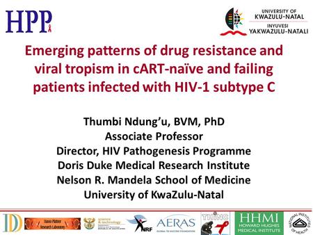 Emerging patterns of drug resistance and viral tropism in cART-naïve and failing patients infected with HIV-1 subtype C Thumbi Ndung’u, BVM, PhD Associate.