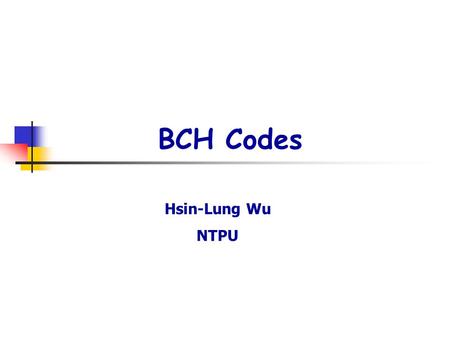 BCH Codes Hsin-Lung Wu NTPU.