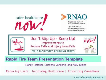 Www.saferhealthcarenow.ca Rapid Fire Team Presentation Template Nancy Fletcher, Suzanne Vanderlip and Kelly Stajer.