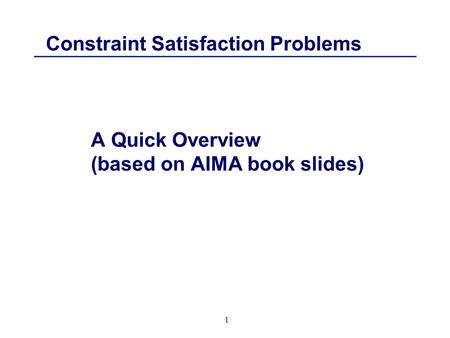 1 Constraint Satisfaction Problems A Quick Overview (based on AIMA book slides)