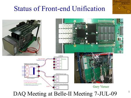 1 Status of Front-end Unification DAQ Meeting at Belle-II Meeting 7-JUL-09 Gary Varner.