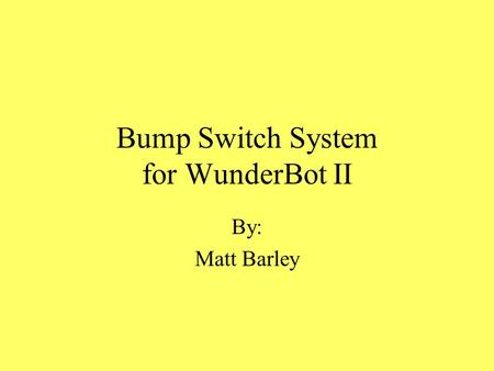 Bump Switch System for WunderBot II By: Matt Barley.