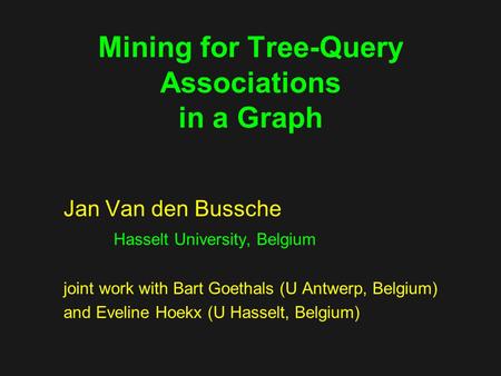 Mining for Tree-Query Associations in a Graph Jan Van den Bussche Hasselt University, Belgium joint work with Bart Goethals (U Antwerp, Belgium) and Eveline.