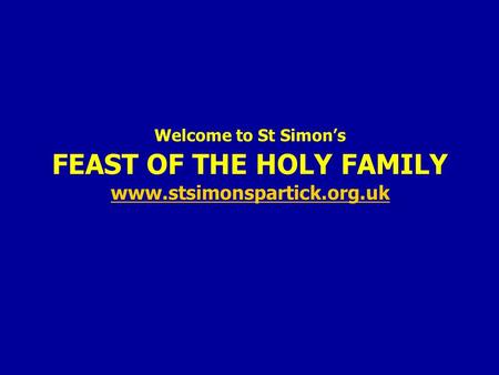 Welcome to St Simon’s FEAST OF THE HOLY FAMILY www.stsimonspartick.org.uk www.stsimonspartick.org.uk.