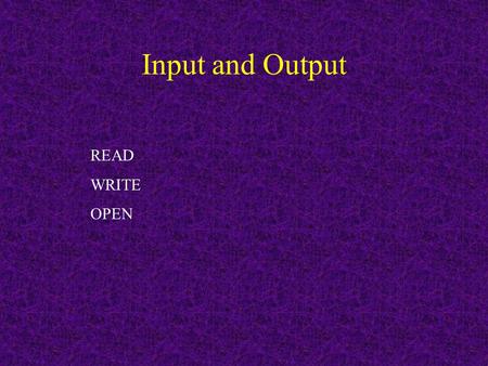 Input and Output READ WRITE OPEN. FORMAT statement Format statements allow you to control how data are read or written. Some simple examples: Int=2; real=4.5678.