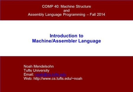Introduction to Machine/Assembler Language Noah Mendelsohn Tufts University   Web: