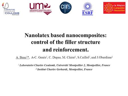 Nanolatex based nanocomposites: control of the filler structure and reinforcement. A. Banc 1 *, A-C. Genix 1, C. Dupas, M. Chirat 1, S.Caillol 2, and J.Oberdisse.