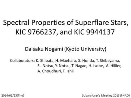 Spectral Properties of Superflare Stars, KIC 9766237, and KIC 9944137 Daisaku Nogami (Kyoto University) 2014/01/23(Thu)Subaru User's Meeting
