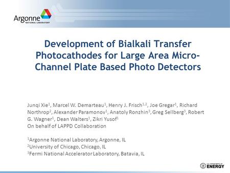 Development of Bialkali Transfer Photocathodes for Large Area Micro- Channel Plate Based Photo Detectors 1 Argonne National Laboratory, Argonne, IL 2 University.