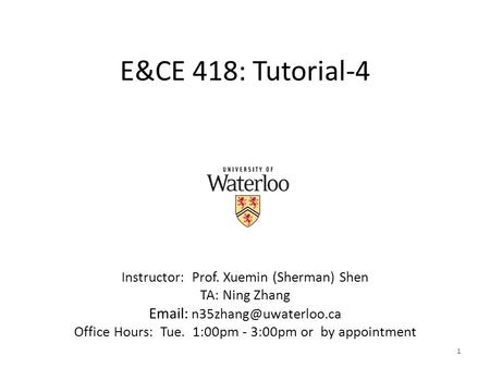 E&CE 418: Tutorial-4 Instructor:  Prof. Xuemin (Sherman) Shen