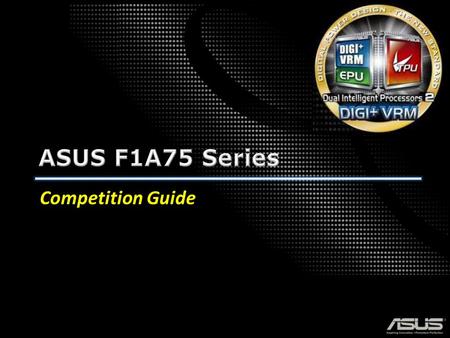 Competition Guide. Agenda F1A75 Series Winning Formula DIGI+ VRM UEFI BIOS Better SPEC & Quality -Supreme Overclocking Capability -Excellent DRAM Overclocking.