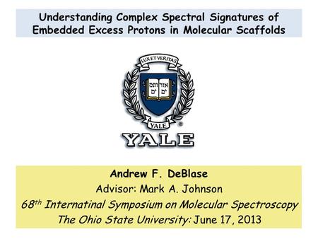 Understanding Complex Spectral Signatures of Embedded Excess Protons in Molecular Scaffolds Andrew F. DeBlase Advisor: Mark A. Johnson 68 th Internatinal.