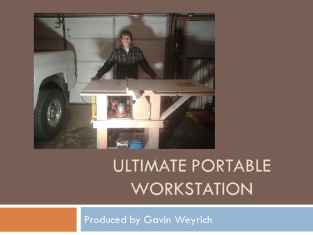 ULTIMATE PORTABLE WORKSTATION Produced by Gavin Weyrich.
