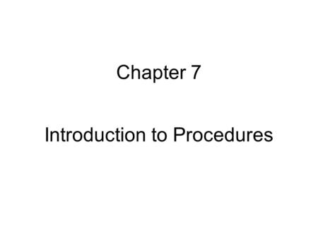 Chapter 7 Introduction to Procedures. So far, all programs written in such way that all subtasks are integrated in one single large program. There is.
