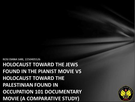 ROSI DIANA SARI, 2250405526 HOLOCAUST TOWARD THE JEWS FOUND IN THE PIANIST MOVIE VS HOLOCAUST TOWARD THE PALESTINIAN FOUND IN OCCUPATION 101 DOCUMENTARY.