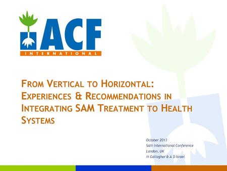 F ROM V ERTICAL TO H ORIZONTAL : E XPERIENCES & R ECOMMENDATIONS IN I NTEGRATING SAM T REATMENT TO H EALTH S YSTEMS October 2013 SAM international Conference.