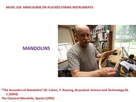 MANDOLINS MUSIC 318 MINICOURSE ON PLUCKED STRING INSTRUMENTS “The Acoustics of Mandolins” (D. Cohen, T. Rossing, Acoustical Science and Technology 24,