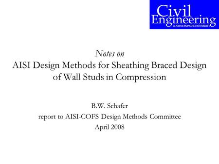 Notes on AISI Design Methods for Sheathing Braced Design of Wall Studs in Compression B.W. Schafer report to AISI-COFS Design Methods Committee April 2008.