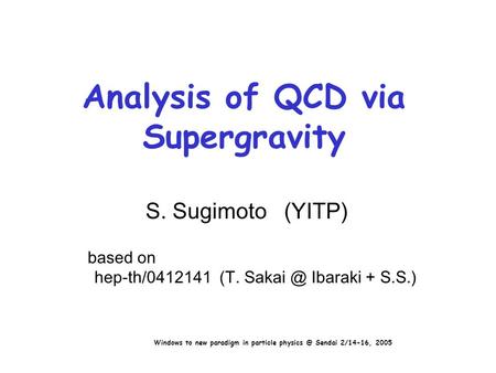 Analysis of QCD via Supergravity S. Sugimoto (YITP) based on hep-th/0412141 (T. Ibaraki + S.S.) Windows to new paradigm in particle Sendai.