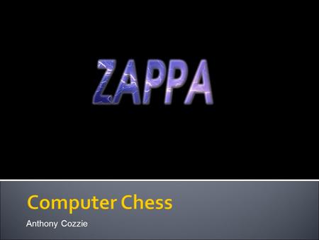 Anthony Cozzie. Quite possibly the nerdiest activity in the world But actually more fun than human chess Zappa o alpha-beta searcher, with a lot of tricks.