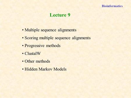 Bioinformatics Multiple sequence alignments Scoring multiple sequence alignments Progressive methods ClustalW Other methods Hidden Markov Models Lecture.
