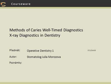 Methods of Caries Well-Timed Diagnostics X-ray Diagnostics in Dentistry Operative Dentistry 1 ST1/ZAA35 Stomatolog Julia Morozova.