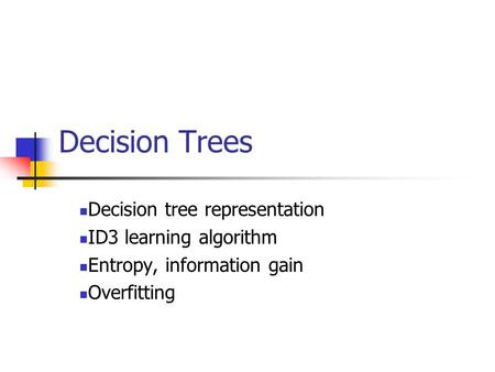 Decision Trees Decision tree representation ID3 learning algorithm