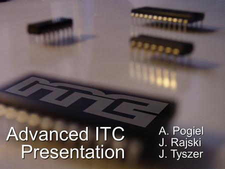 Advanced ITC Presentation A. Pogiel J. Rajski J. Tyszer.
