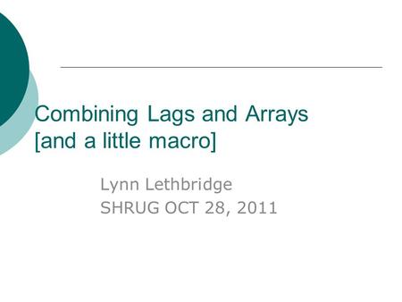 Combining Lags and Arrays [and a little macro] Lynn Lethbridge SHRUG OCT 28, 2011.