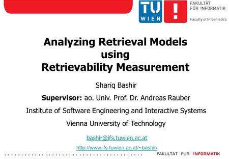 ......................................... Analyzing Retrieval Models using Retrievability Measurement Shariq Bashir Supervisor: ao. Univ. Prof. Dr. Andreas.