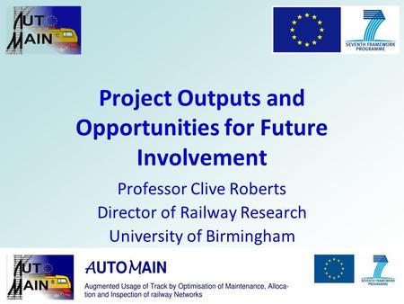 Project Outputs and Opportunities for Future Involvement Professor Clive Roberts Director of Railway Research University of Birmingham.
