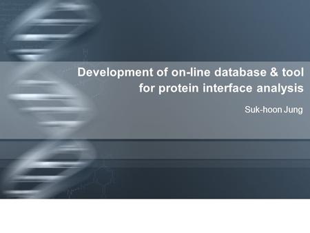 Development of on-line database & tool for protein interface analysis Suk-hoon Jung.